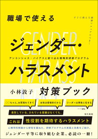 職場で使えるジェンダー・ハラスメント対策ブック アンコンシャス・バイアスに斬り込む戦略的研修プログラム [ 小林敦子 ]