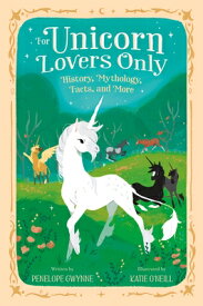 For Unicorn Lovers Only: History, Mythology, Facts, and More FOR UNICORN LOVERS ONLY [ Penelope Gwynne ]