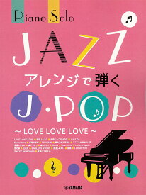 ピアノソロ JAZZアレンジで弾くJ-POP ～LOVE LOVE LOVE～