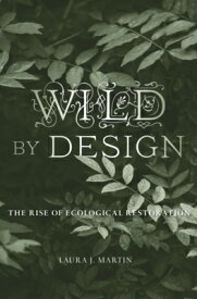 Wild by Design: The Rise of Ecological Restoration WILD BY DESIGN [ Laura J. Martin ]