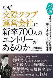 なぜ交際クラブ運営会社に新卒700人のエントリーがあるのか 「パパ活」を生んだダークなイメージの組織を明るく成長させた経営手法 [ 木田　聡 ]