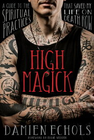 High Magick: A Guide to the Spiritual Practices That Saved My Life on Death Row HIGH MAGICK [ Damien Echols ]