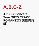 A.B.C-Z Concert Tour 2025 CRAZY ROMANTIC! (初回限定盤)