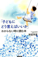 「子どもにどう言えばいいか」わからない時に読む本