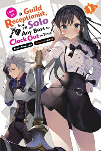 I May Be a Guild Receptionist, But I'll Solo Any Boss to Clock Out on Time, Vol. 1 (Light Novel) I MAY BE A GUILD RECEPTIONIST iI May Be a Guild Receptionist, But I'llj [ Mato Kousaka ]
