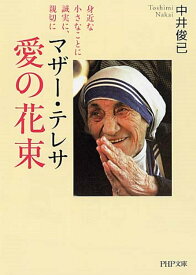 マザー・テレサ　愛の花束 身近な小さなことに誠実に、親切に （PHP文庫） [ 中井俊已 ]