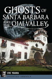 Ghosts of Santa Barbara and the Ojai Valley GHOSTS OF SANTA BARBARA & THE （Haunted America） [ Evie Ybarra ]