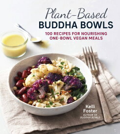 Plant-Based Buddha Bowls: 100 Recipes for Nourishing One-Bowl Vegan Meals PLANT-BASED BUDDHA BOWLS [ Kelli Foster ]