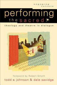 Performing the Sacred: Theology and Theatre in Dialogue PERFORMING THE SACRED iEngaging Culturej [ Todd E. Johnson ]