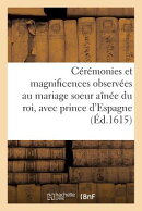Ceremonies Et Magnificences Observees Au Mariage de Madame, Soeur Ainee Du Roi Avec Prince D'Espagne