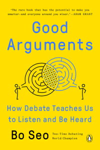 Good Arguments: How Debate Teaches Us to Listen and Be Heard GOOD ARGUMENTS [ Bo Seo ]