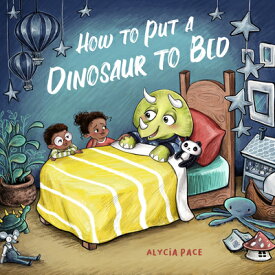 How to Put a Dinosaur to Bed: A Board Book HT PUT A DINOSAUR TO BED （Teach Your Dino） [ Alycia Pace ]