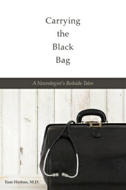 Carrying the Black Bag: A Neurologist's Bedside Tales CARRYING THE BLACK BAG [ Tom Hutton ]