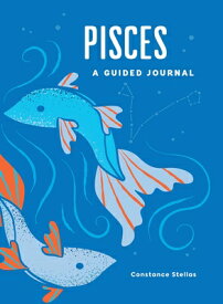 Pisces: A Guided Journal: A Celestial Guide to Recording Your Cosmic Pisces Journey PISCES A GUIDED JOURNAL （Astrological Journals） [ Constance Stellas ]
