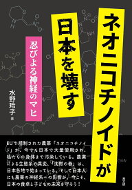 ネオニコチノイドが日本を壊す 忍びよる神経のマヒ [ 水野 玲子 ]