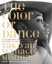 The Color of Dance: A Celebration of Diversity and Inclusion in the World of Ballet COLOR OF DANCE [ Takiyah Wallace-McMillian ]