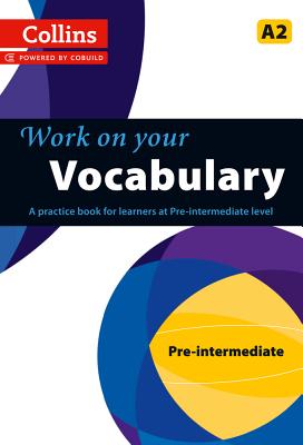 Work on Your Vocabulary: A Practice Book for Learners at Pre-Intermediate Level WORK ON YOUR VOCABULARY （Collins Work on Your） [ Collins UK ]