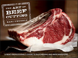 The Art of Beef Cutting: A Meat Professional's Guide to Butchering and Merchandising ART OF BEEF CUTTING [ Kari Underly ]