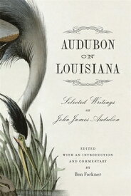 Audubon on Louisiana: Selected Writings of John James Audubon AUDUBON ON LOUISIANA [ Ben Forkner ]