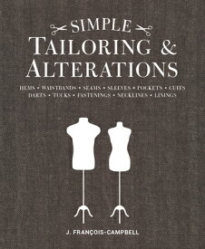 Simple Tailoring & Alterations: Hems - Waistbands - Seams - Sleeves - Pockets - Cuffs - Darts - Tuck SIMPLE TAILORING & ALTERATIONS [ J. Francois-Campbell ]