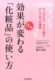 効果が9割変わる「化粧品」の使い方 すっぴんも、メイク後もキレイな人の習慣 [ 小西さやか ]