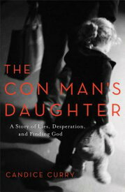 The Con Man's Daughter: A Story of Lies, Desperation, and Finding God CON MANS DAUGHTER [ Candice Curry ]
