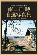 鉄道写真家60年の軌跡　南正時自選写真集