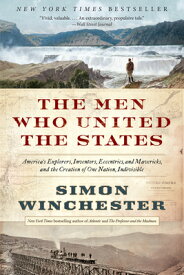 The Men Who United the States: America's Explorers, Inventors, Eccentrics, and Mavericks, and the Cr MEN WHO UNITED THE STATES [ Simon Winchester ]