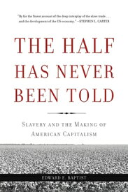 The Half Has Never Been Told: Slavery and the Making of American Capitalism HALF HAS NEVER BEEN TOLD [ Edward E. Baptist ]