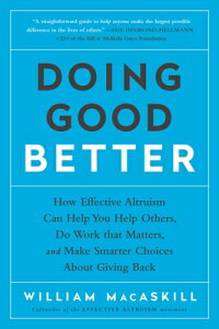 Doing Good Better: How Effective Altruism Can Help You Help Others, Do Work That Matters, and Make S DOING GOOD BETTER [ William Macaskill ]