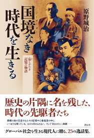 国境なき時代を生きる 忘じがたき記憶の物語 [ 原野 城治 ]