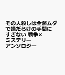 その人殺しは全然ムダで損だらけの手間にすぎない 戦争×ミステリーアンソロジー