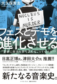 フェスとデモを進化させる 「音楽に政治を持ち込むな」ってなんだ!? [ 大久保青志 ]