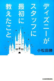 ディズニーがスタッフに最初に教えたこと [ 小松田勝 ]