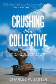 Crushing the Collective: The Last Chance to Keep America Free and Self-Governing CRUSHING THE COLLECTIVE [ Charles Sasser ]