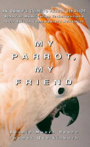 My Parrot, My Friend: An Owner's Guide to Parrot Behavior