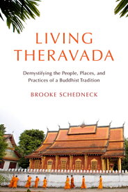 Living Theravada: Demystifying the People, Places, and Practices of a Buddhist Tradition LIVING THERAVADA [ Brooke Schedneck ]