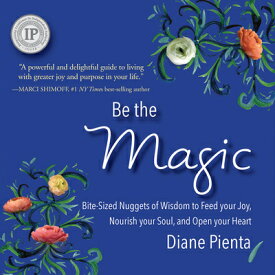 Be the Magic: Bite-Sized Nuggets of Wisdom to Feed Your Joy, Nourish Your Soul and Open Your Heart BE THE MAGIC [ Diane Pienta ]