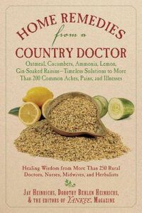 Home Remedies from a Country Doctor: Oatmeal, Cucumbers, Ammonia, Lemon, Gin-Soaked Raisins: Timeles HOME REMEDIES FROM A COUNTRY D [ Jay Heinrichs ]