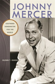 Johnny Mercer: Southern Songwriter for the World JOHNNY MERCER （Wormsloe Foundation Publication） [ Glenn T. Eskew ]