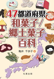 47都道府県・和菓子／郷土菓子百科 [ 亀井 千歩子 ]