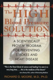 The High Blood Pressure Solution: A Scientifically Proven Program for Preventing Strokes and Heart D HIGH BLOOD PRESSURE SOLUTION R [ Richard D. Moore ]