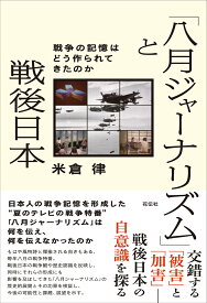 「八月ジャーナリズム」と戦後日本 戦争の記憶はどう作られてきたのか [ 米倉 律 ]