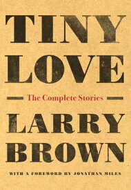 Tiny Love: The Complete Stories TINY LOVE [ Larry Brown ]