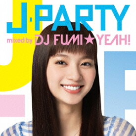 J-PARTY mixed by DJ FUMI★YEAH! [ DJ FUMI★YEAH! ]