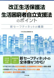 改正生活保護法・生活困窮者自立支援法のポイント 新セーフティネットの構築 [ 中央法規出版株式会社 ]