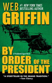 By Order of the President BY ORDER OF THE PRESIDENT （Presidential Agent Novels） [ W. E. B. Griffin ]