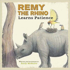 Remy the Rhino Learns Patience REMY THE RHINO LEARNS PATIENCE （Little Lessons from Our Animal Pals） [ Andy McGuire ]