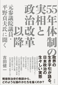 55年体制の実相と政治改革以降 元参議院議員・平野貞夫氏に聞く [ 吉田 健一 ]