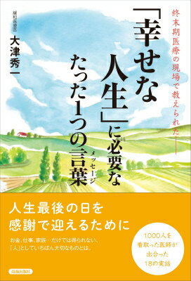 楽天ブックス 幸せな人生 に必要なたった1つの言葉 終末期医療の現場で教えられたー 大津秀一 本